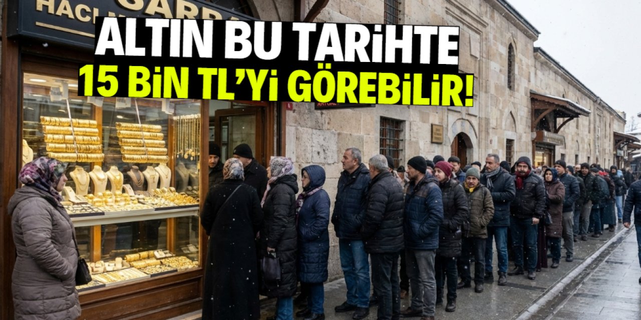 Altın bu tarihte 15 bin TL'yi görebilir!