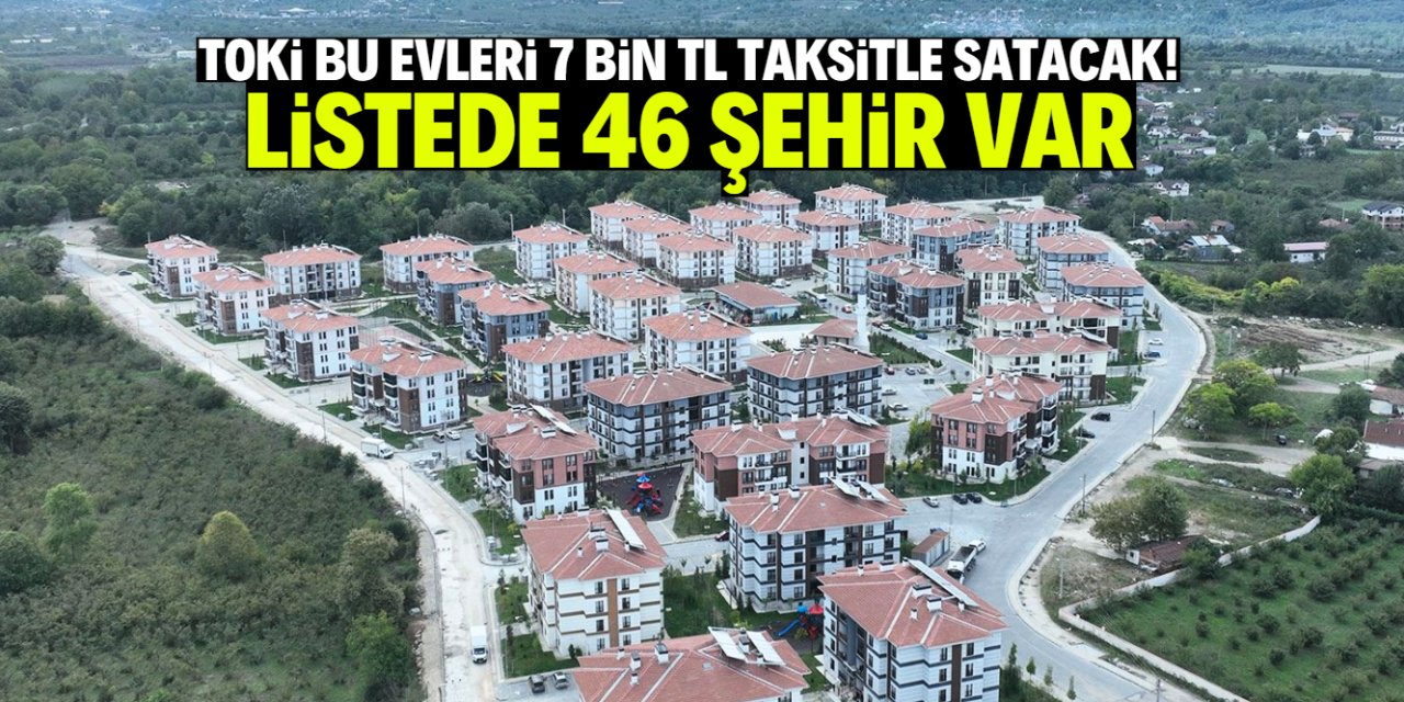 TOKİ 7 bin TL taksitle daire satacak! Listede bu 46 şehir ve başvuru tarihi var