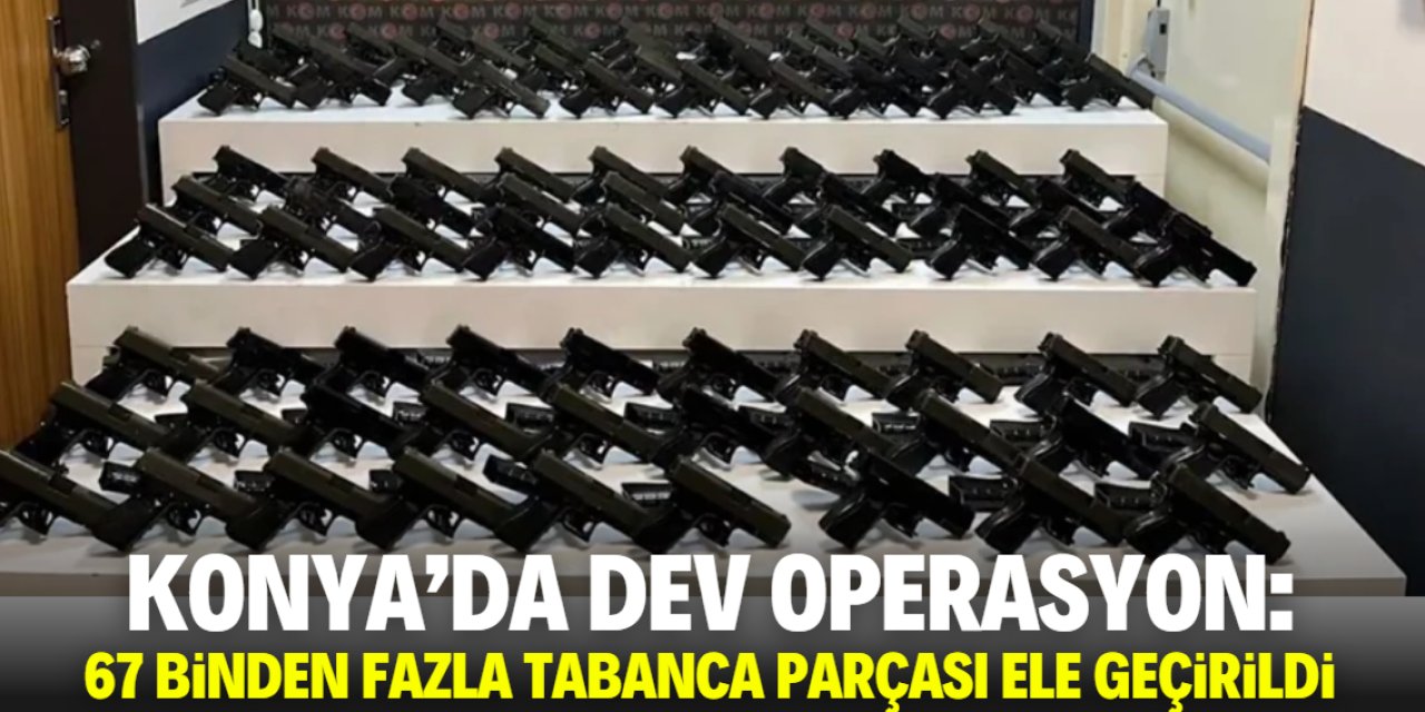 Konya'da dev operasyon: 67 binden fazla tabanca parçası ele geçirildi!