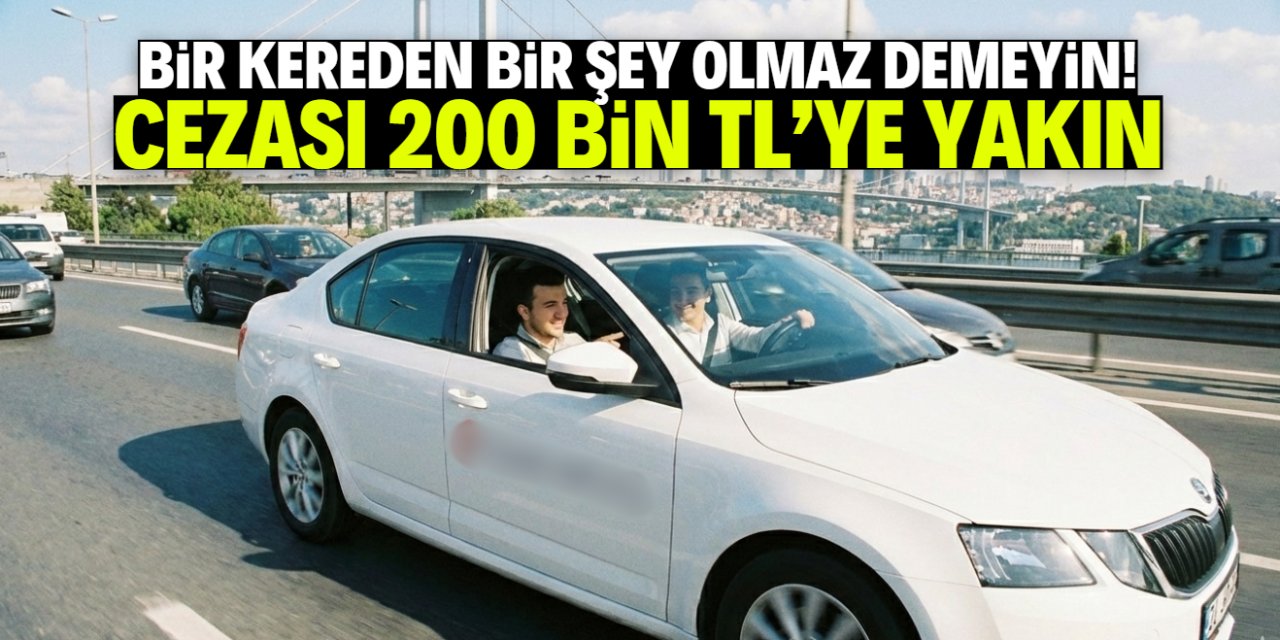 'Bir kereden bir şey olmaz' demeyin! Cezası 200 bin TL'ye yakın