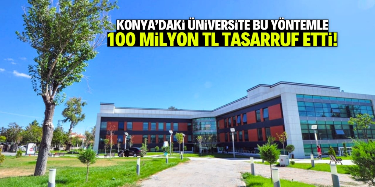 Konya'daki üniversite 100 milyon TL tasarruf etti! İşte o yöntem