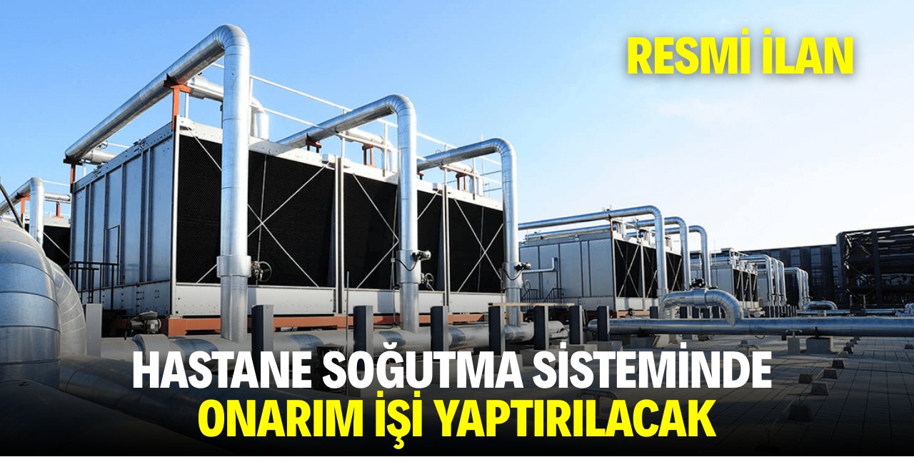 HASTANE SOĞUTMA SİSTEMİNDE ONARIM İŞİ YAPTIRILACAK