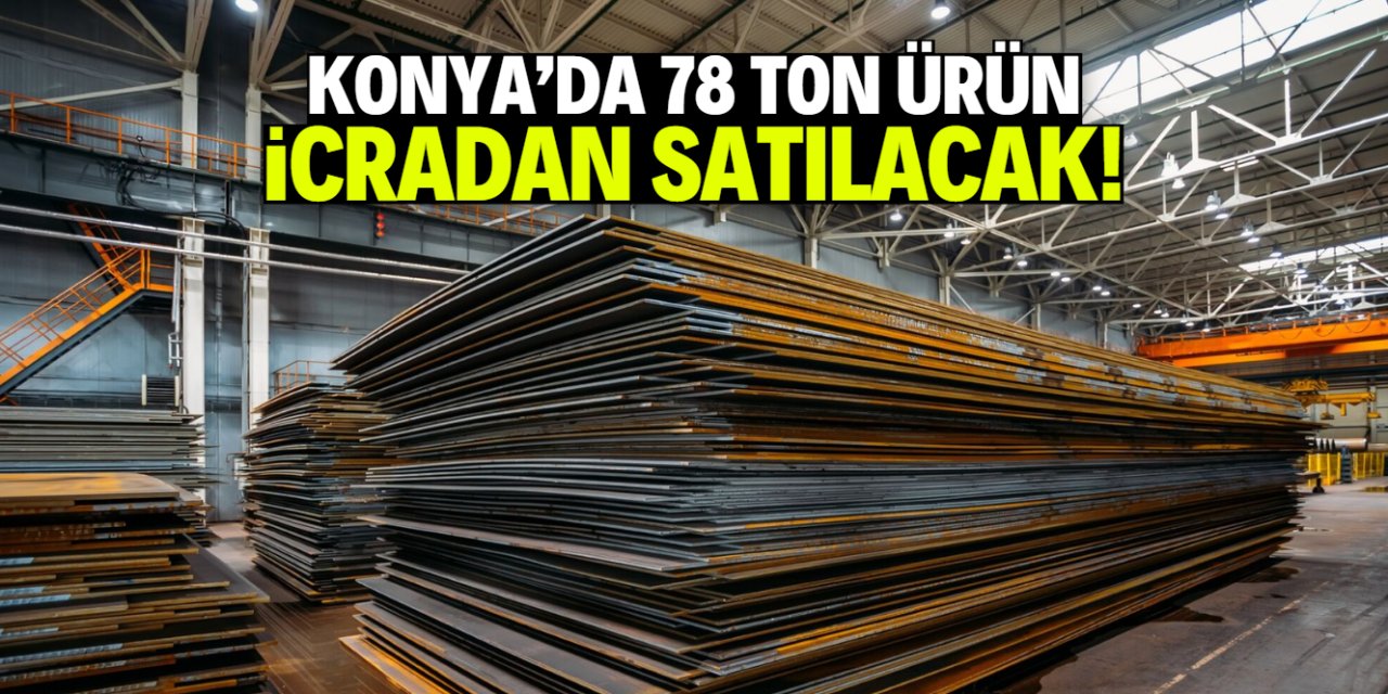 Konya'da 78 ton ürün icradan satılacak! Kilosu sadece 24 TL