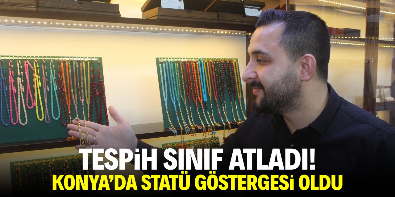 Tespih sınıf atladı! Konya'da statü göstergesi oldu