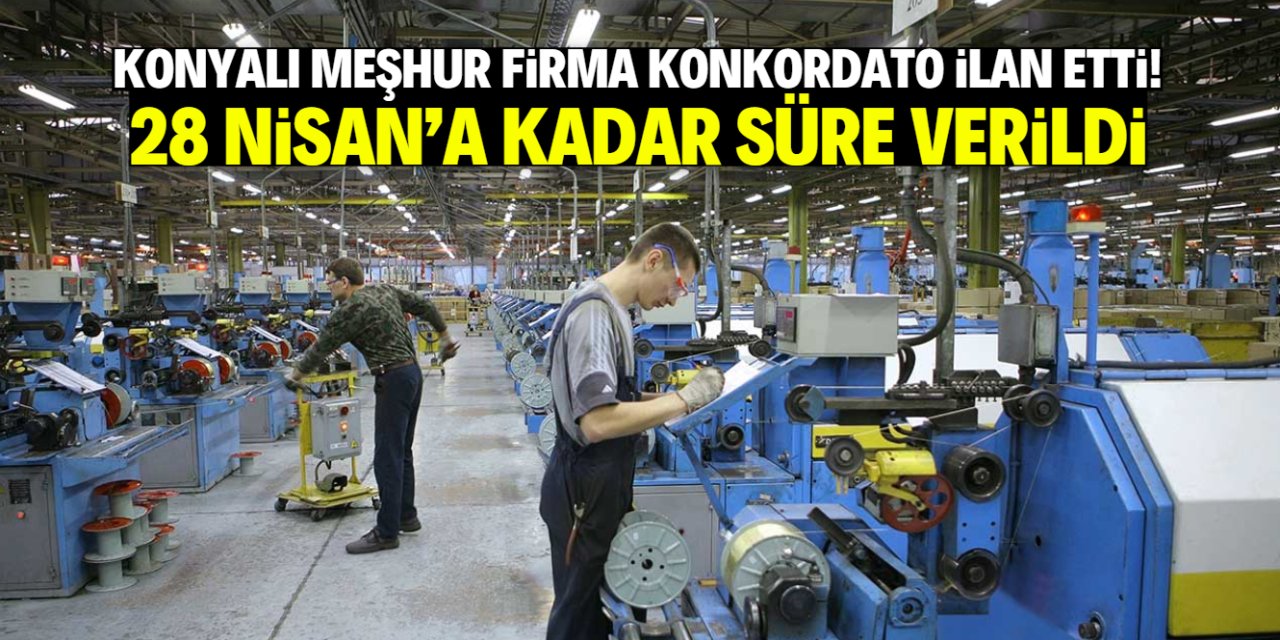 Konkordato ilan eden Konyalı meşhur firmaya 2 ay ek süre!