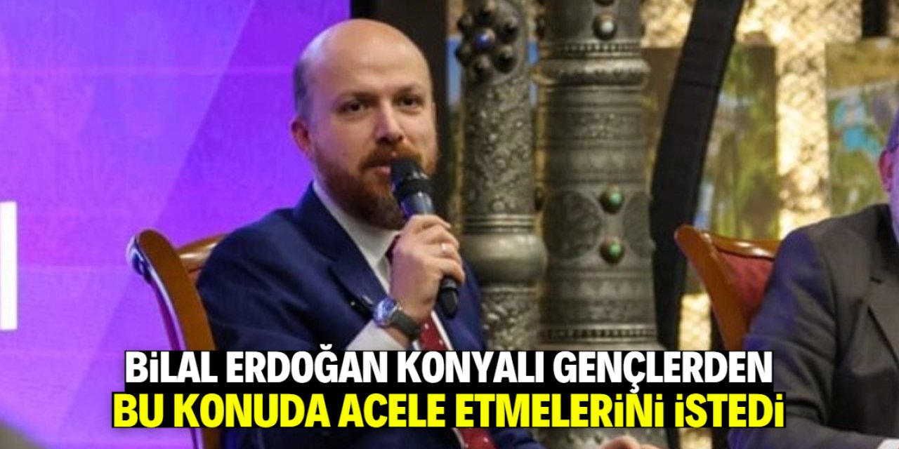 Bilal Erdoğan Konya'da gençlere seslendi: Bunu sakın geciktirmeyin!