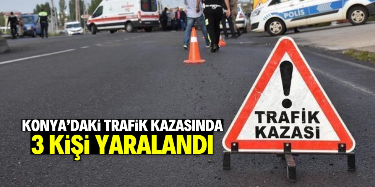 Konya'da trafik kazasında 3 kişi yaralandı