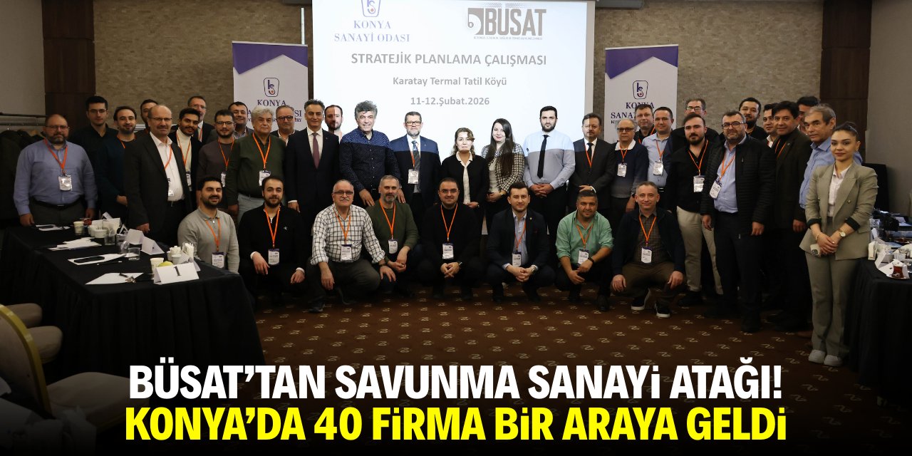 BÜSAT'tan savunma sanayi atağı! Konya'da 40 firma bir araya geldi