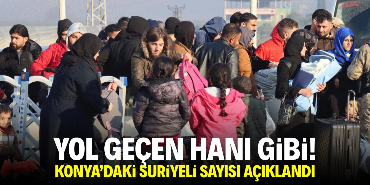 Yol geçen hanı gibi! Konya'daki Suriyeli sayısı açıklandı