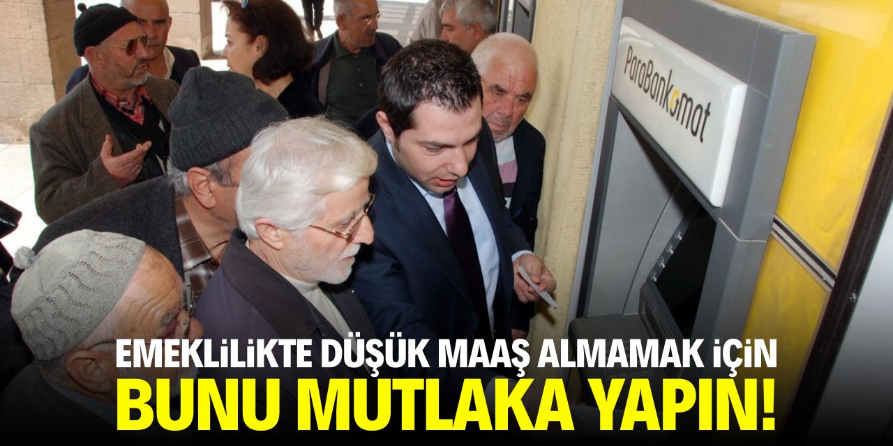 Emeklilikte düşük maaş almamak için bunu mutlaka yapın!