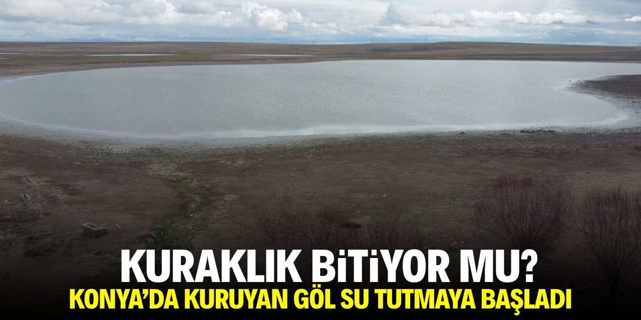 Kuraklık durdu! Konya'da kuruyan göl su tutmaya başladı