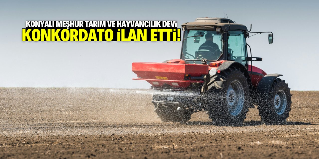 Konya çiftçisi bu firmayı yakından tanıyor! Tarım devi konkordato ilan etti