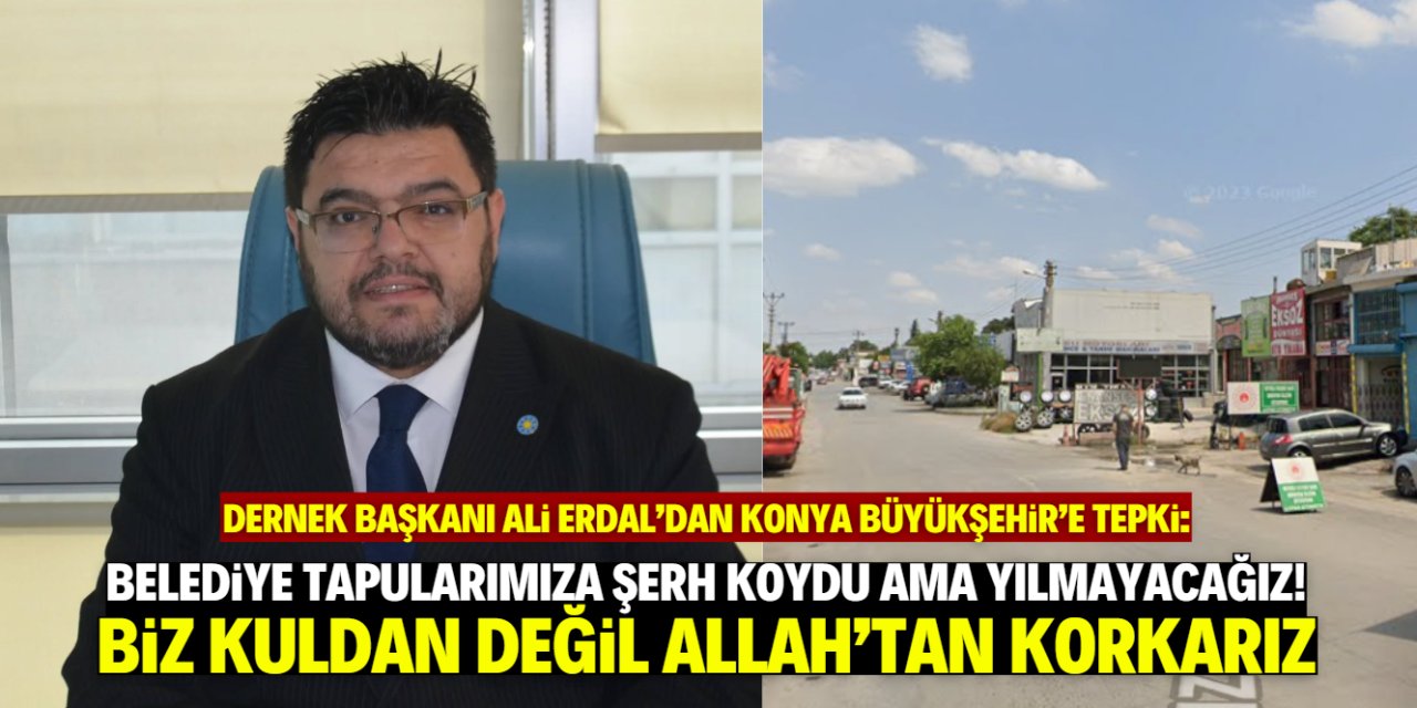 Dernek başkanından Konya Büyükşehir Belediyesi'ne: Zulüm ile abad olunmaz!