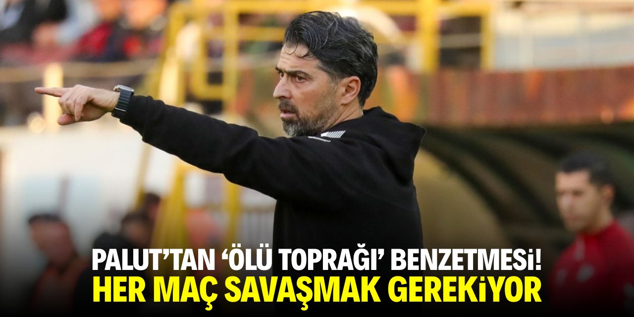 Palut'tan 'ölü toprağı' benzetmesi! Her maç savaşmak gerekiyor