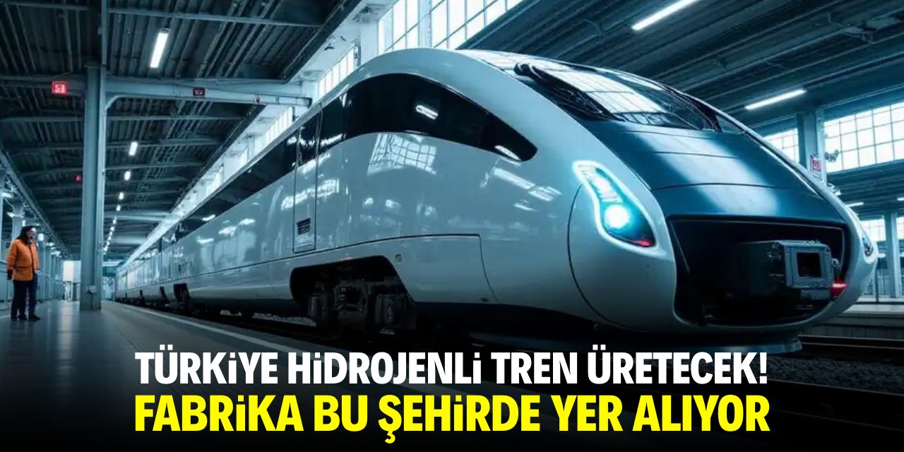 Türkiye hidrojenli tren üretecek! Fabrika bu şehirde yer alıyor