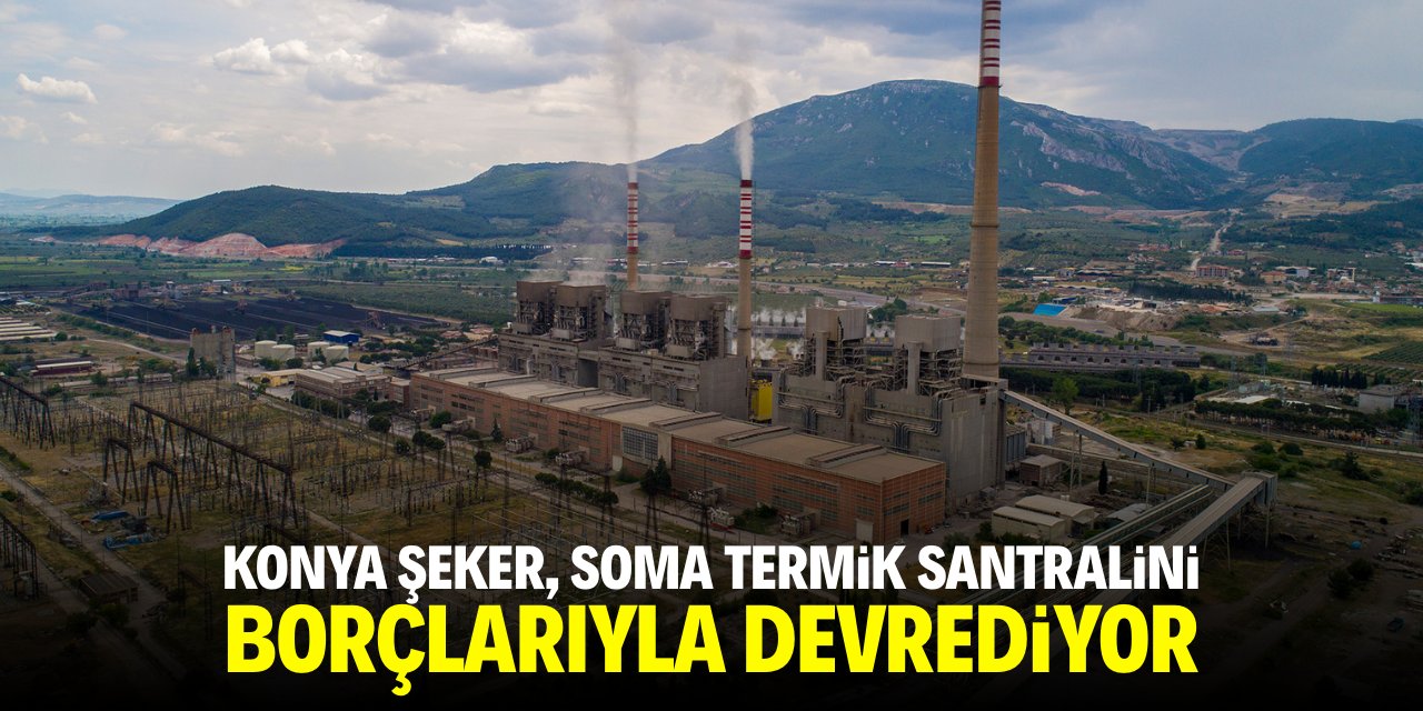 Konya Şeker, Soma Termik Santrali'ni borçlarıyla devrediyor