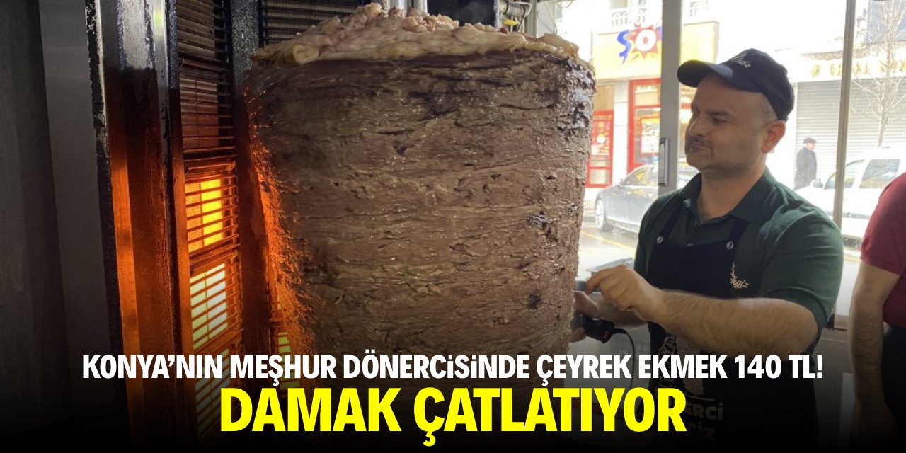 Konya’nın meşhur dönercisinde çeyrek ekmek 140 TL! Damak çatlatıyor