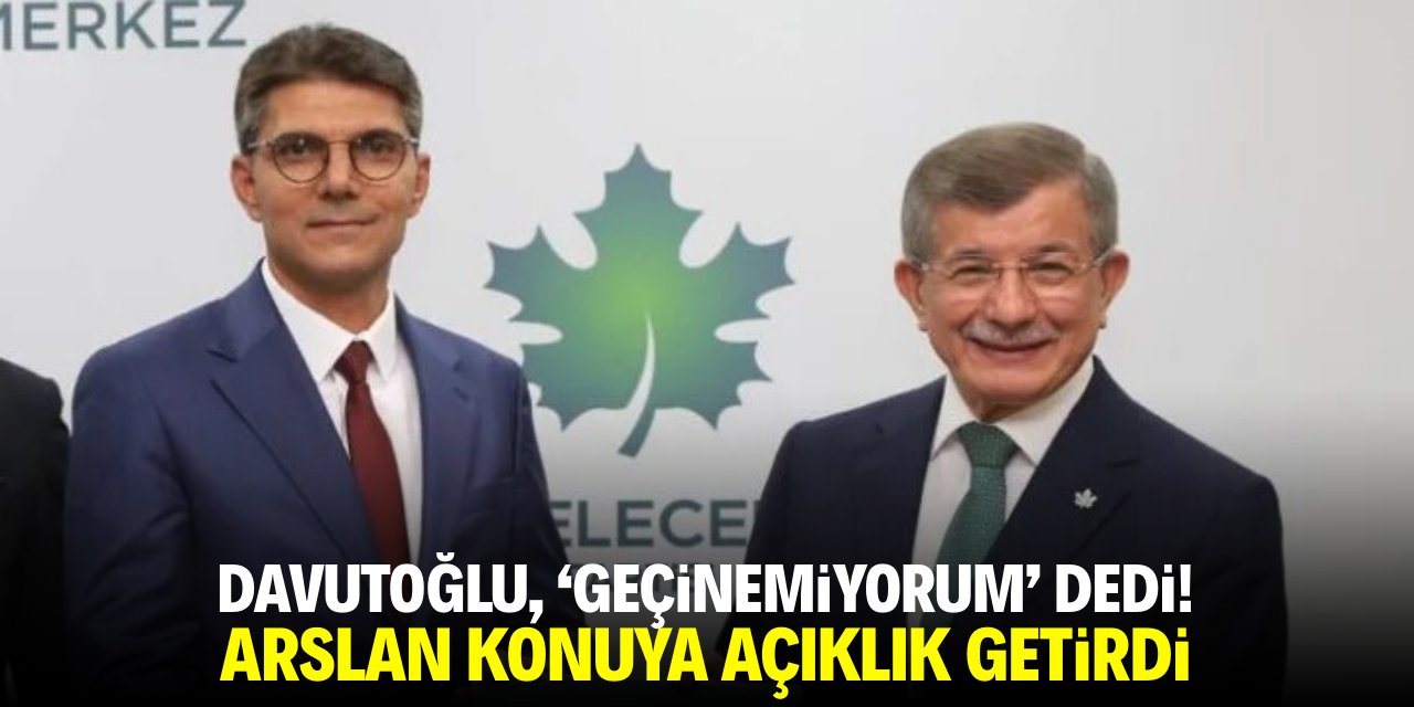Davutoğlu, 'geçinemiyorum' dedi! Arslan konuya açıklık getirdi
