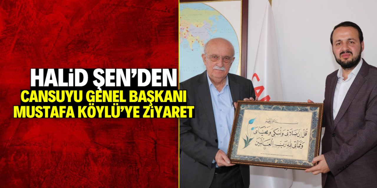 Halid Şen'den Cansuyu Genel Başkanı Mustafa Köylü'ye ziyaret