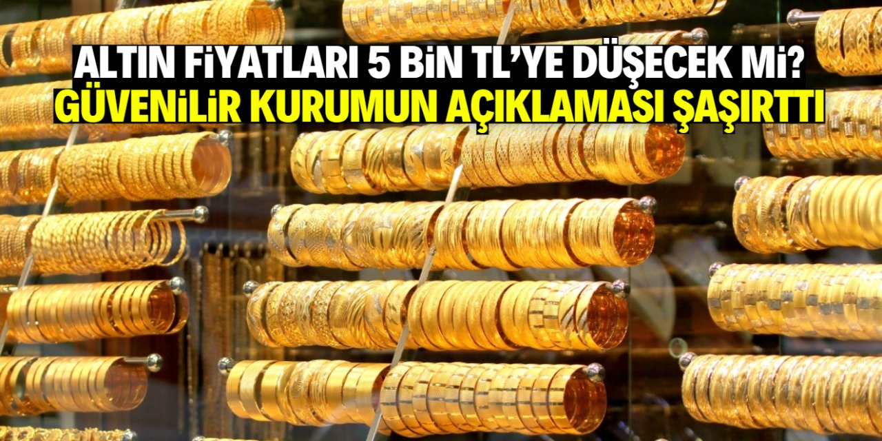 Altın fiyatları 5 bin TL'ye düşecek mi? Güvenilir kurumdan özel açıklama