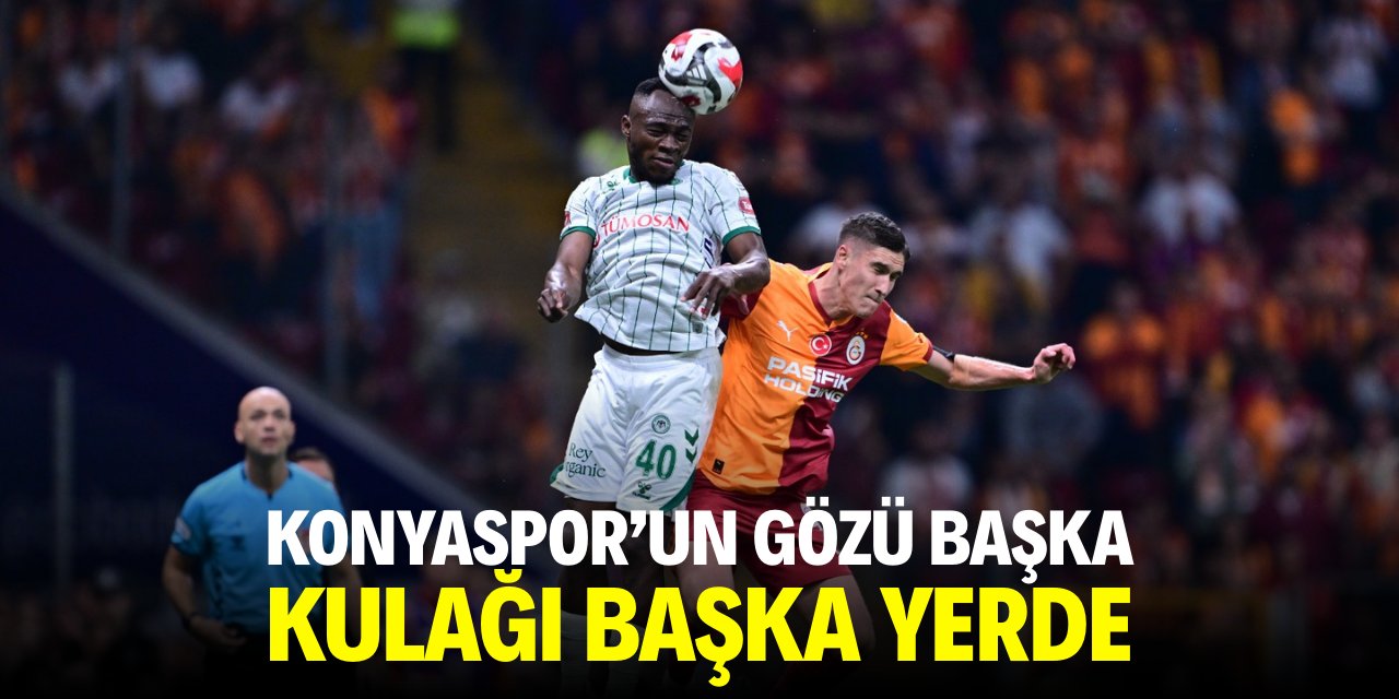 Konyaspor gözü başka, kulağı başka yerde olacak!