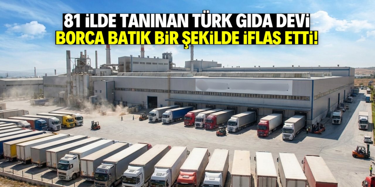 81 ilde tanınan Türk gıda devi borca batık olduğu için iflas etti