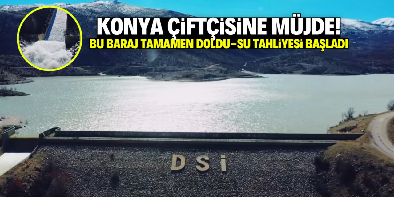 Konya çiftçisine müjde: Bu baraj tamamen doldu, su tahliyesi başladı