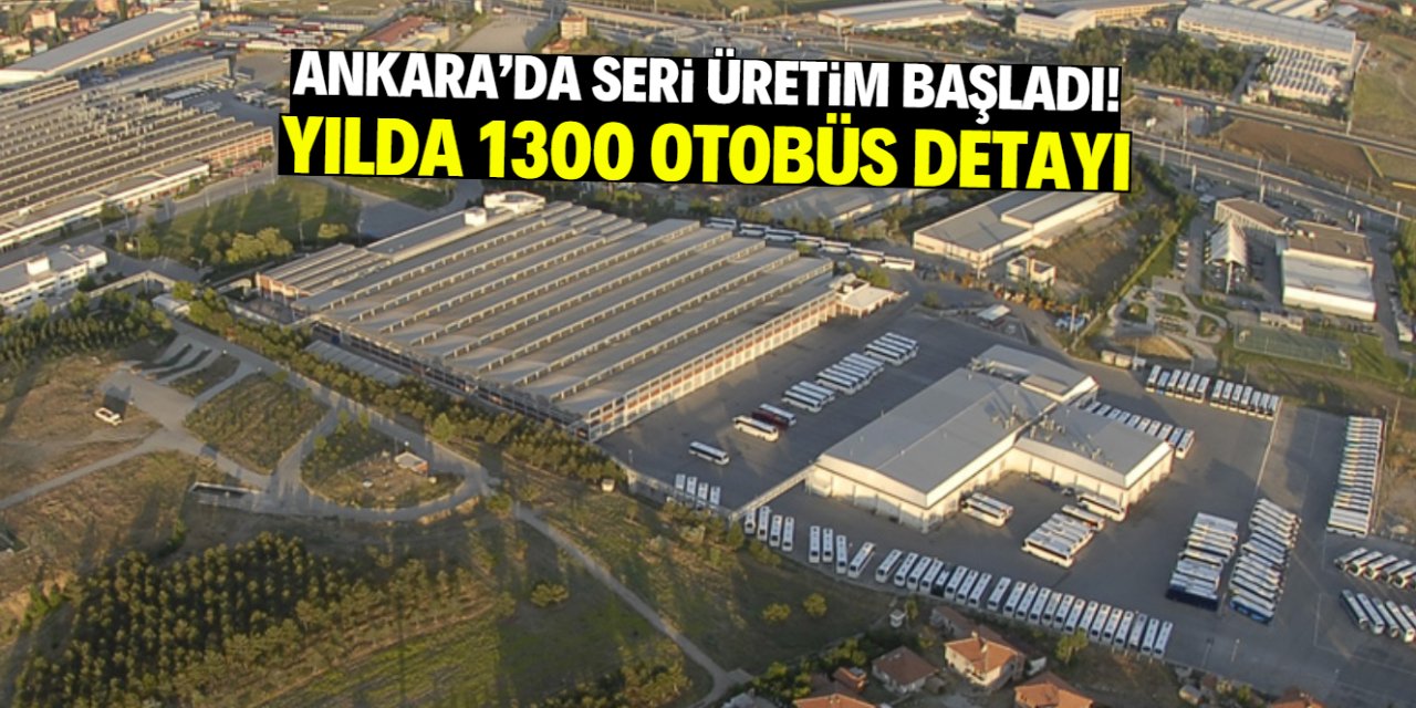 Ankara fabrikasında seri üretim başladı! Yılda 1300 adet otobüs detayı