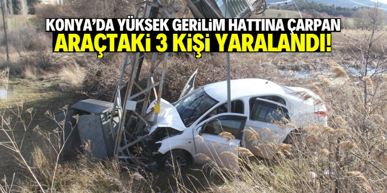 Konya'da yüksek gerilim hattına çarpan otomobildeki 3 kişi yaralandı