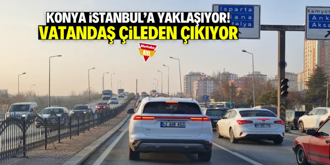 Konya İstanbul'a yaklaşıyor! Vatandaş çileden çıkıyor