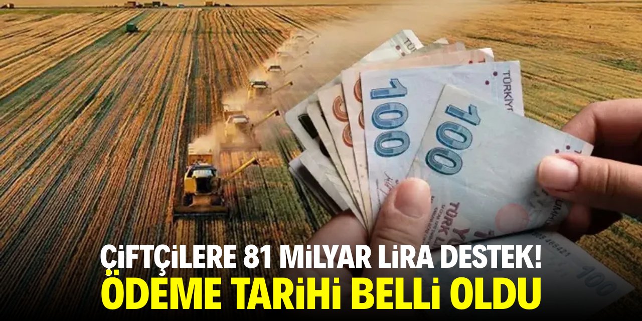 Çiftçilere 81 milyar lira destek! Ödeme tarihi belli oldu