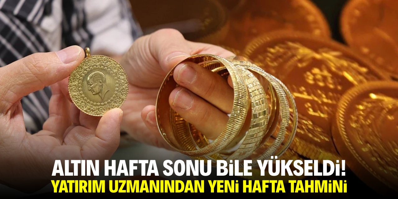 Altın hafta sonu bile yükseldi! Yatırım uzmanından yeni hafta tahmini