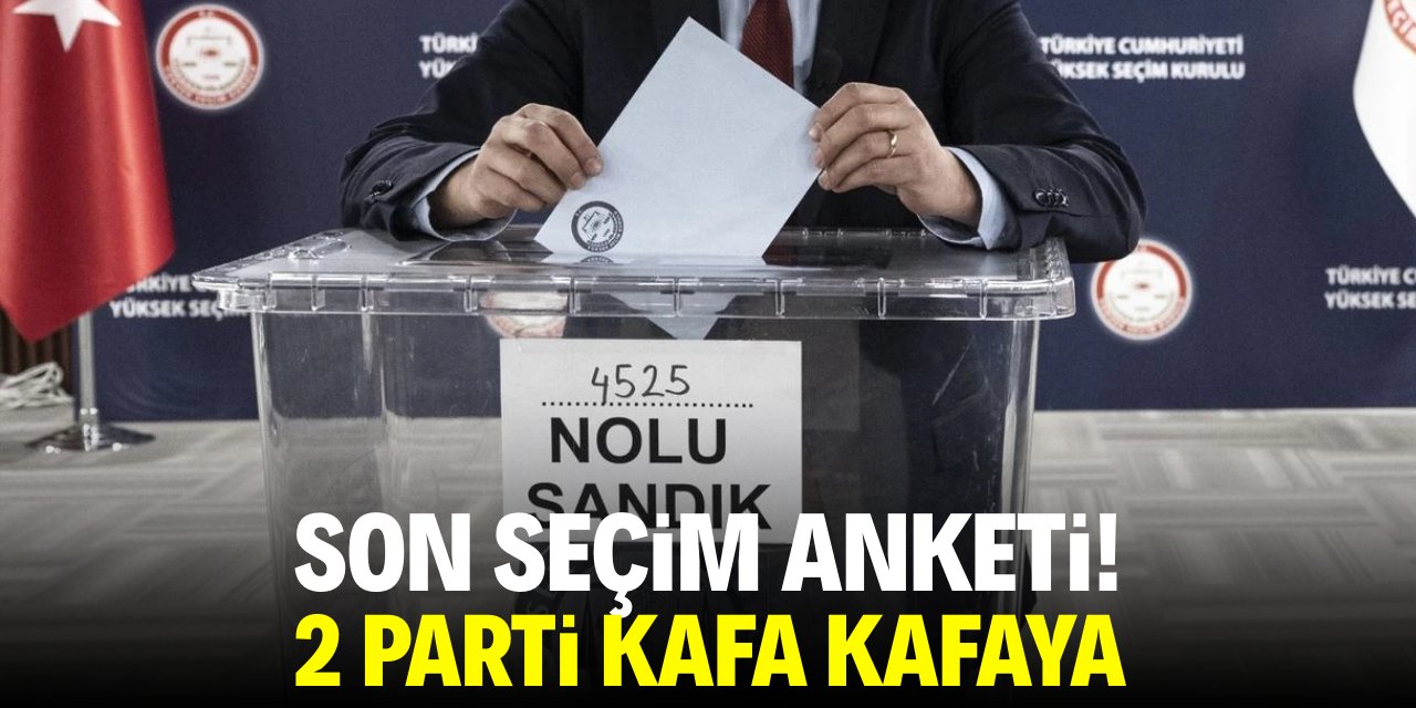 Son seçim anketi! 2 parti kafa kafaya