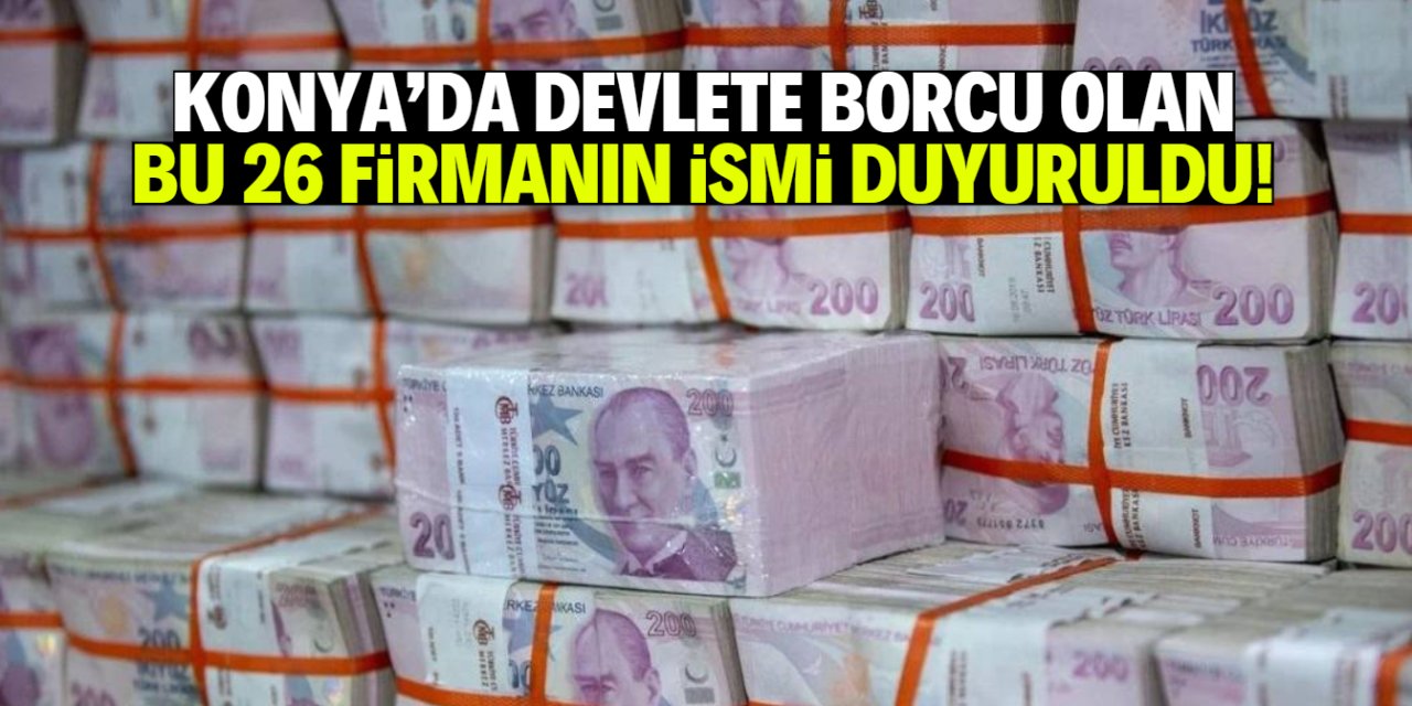 Konya'da devlete borcu olan 26 firma duyuruldu! Tam liste