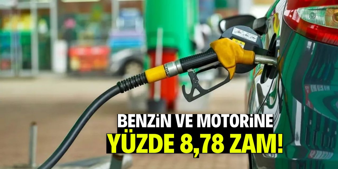 Benzin ve motorine yüzde 8,78 zam! İşte o artışın tarihi