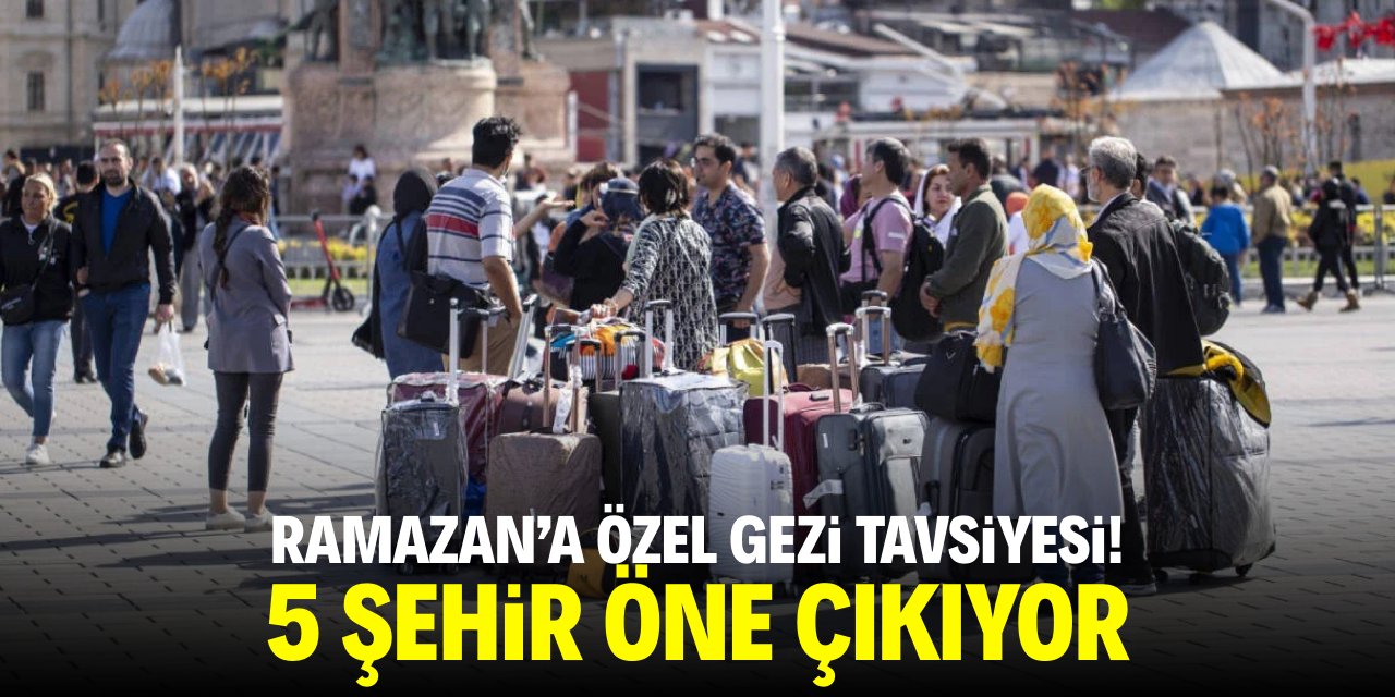 Ramazan'a özel gezi tavsiyesi! 5 şehir öne çıkıyor
