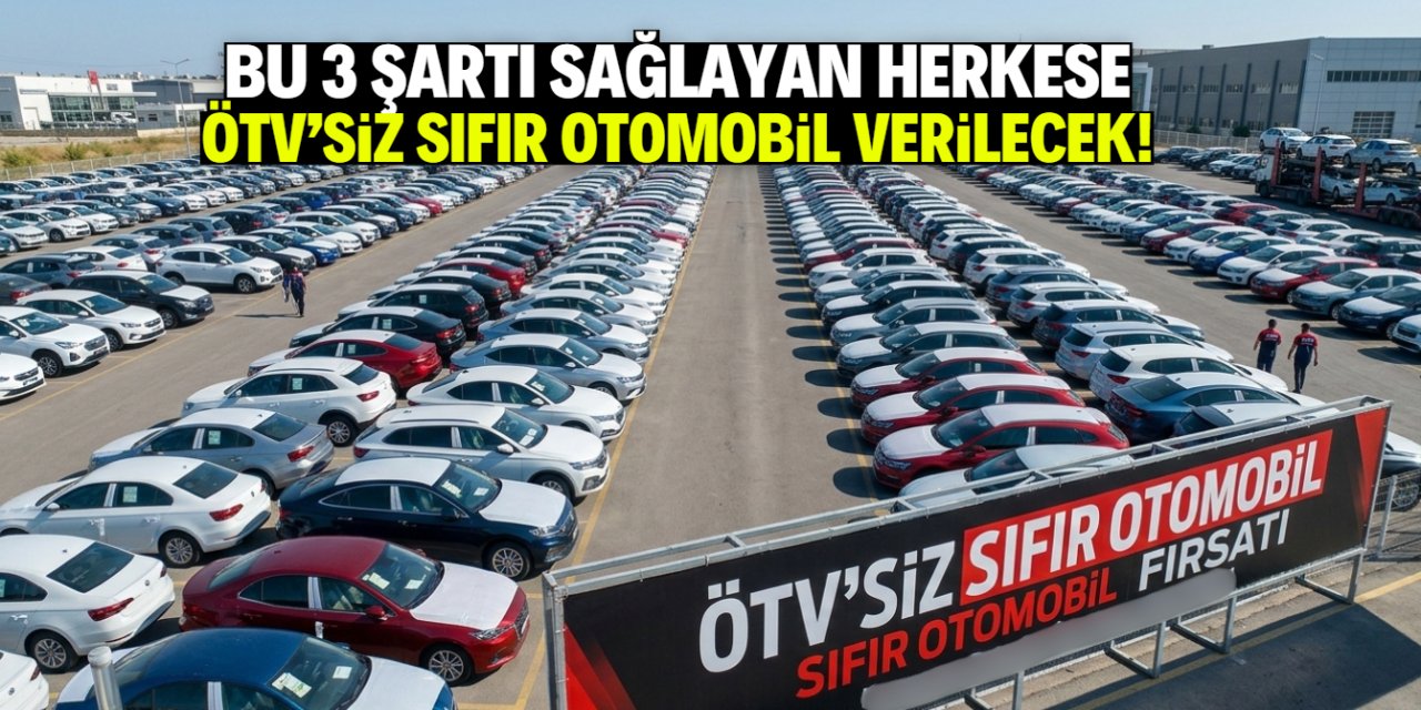 Türkiye'de ÖTV'siz otomobil satışı başlıyor! Sadece 3 şart aranıyor