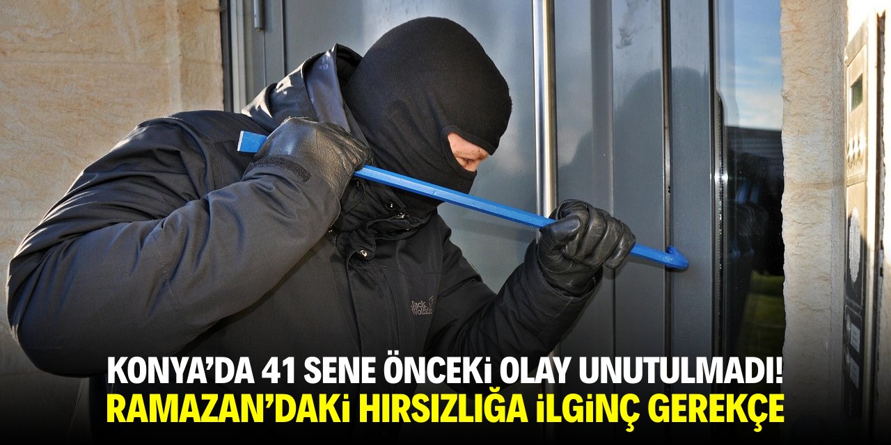 Konya'da 41 sene önceki olay unutulmadı! Ramazan'daki hırsızlığa ilginç gerekçe