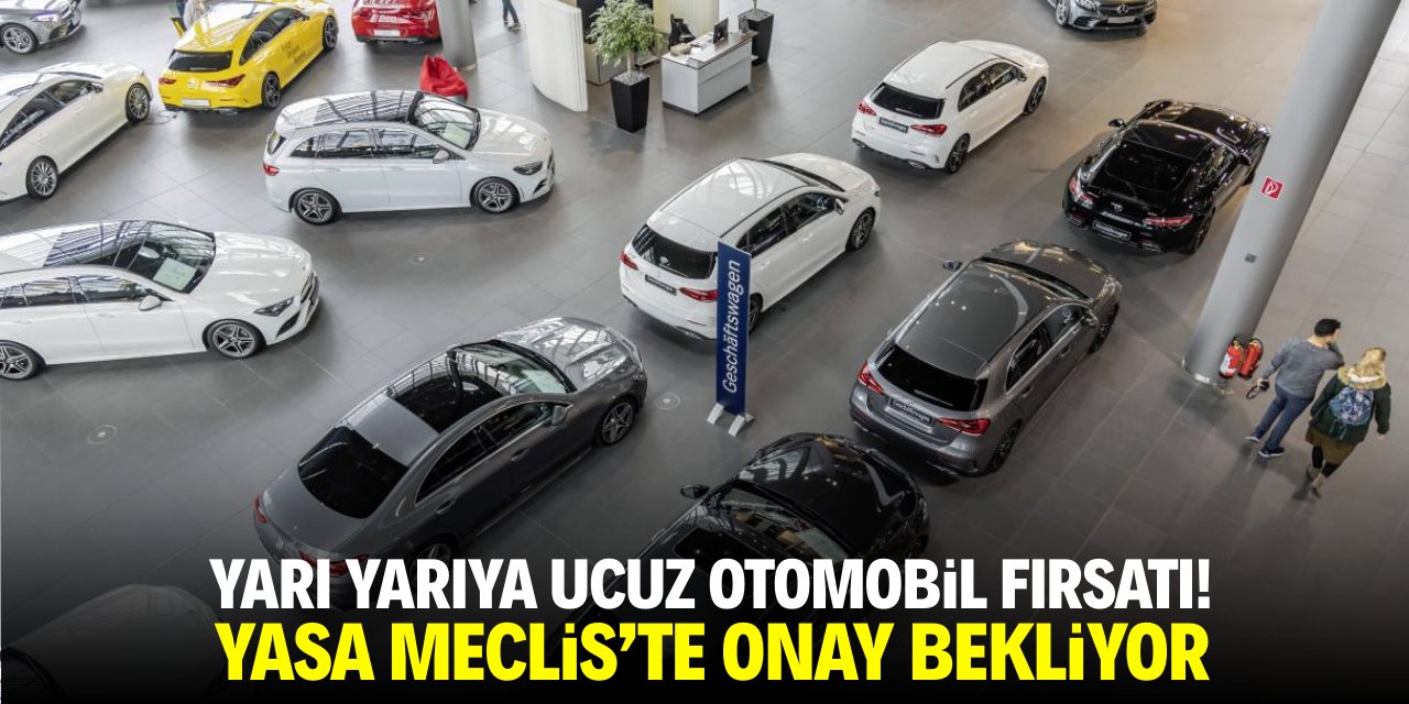 Yarı yarıya ucuz otomobil fırsatı! Yasa Meclis'te onay bekliyor