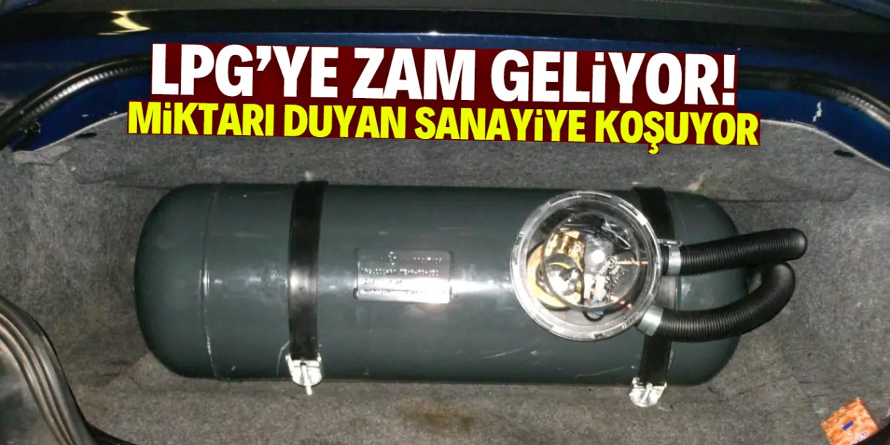LPG'ye zam geliyor! Miktarı duyan sanayiye koşuyor