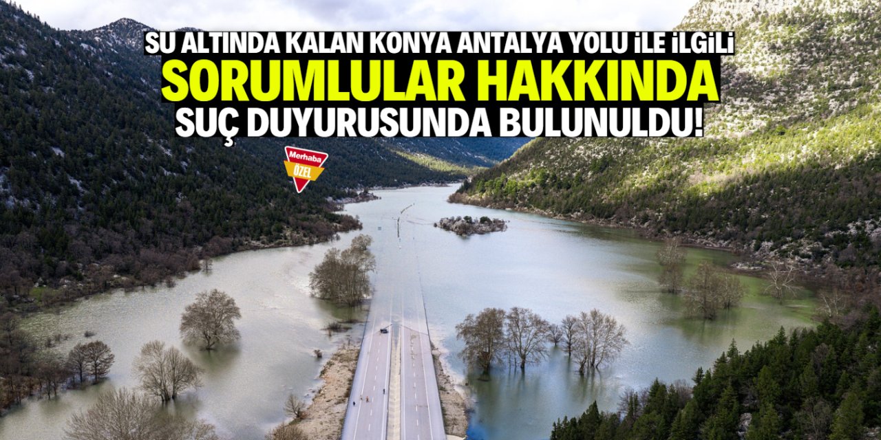 Su altında kalan Konya-Antalya yolu ile ilgili flaş gelişme! Suç duyurusunda bulundu
