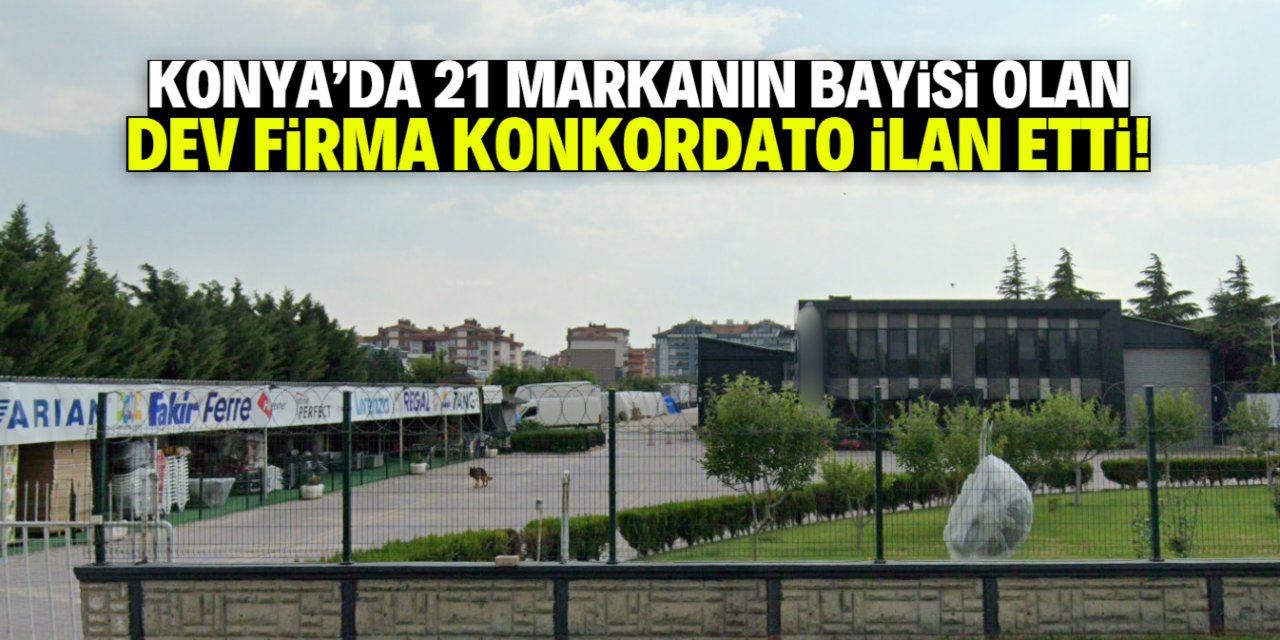 Konya'da 21 markanın bayisi olan dev firma konkordato ilan etti!