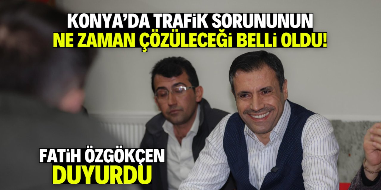Konya'da trafik sorununun ne zaman biteceğini Fatih Özgökçen açıkladı