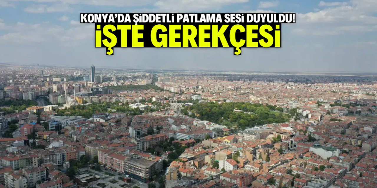 Konya'da şiddetli patlama sesi duyuldu! İşte gerekçesi