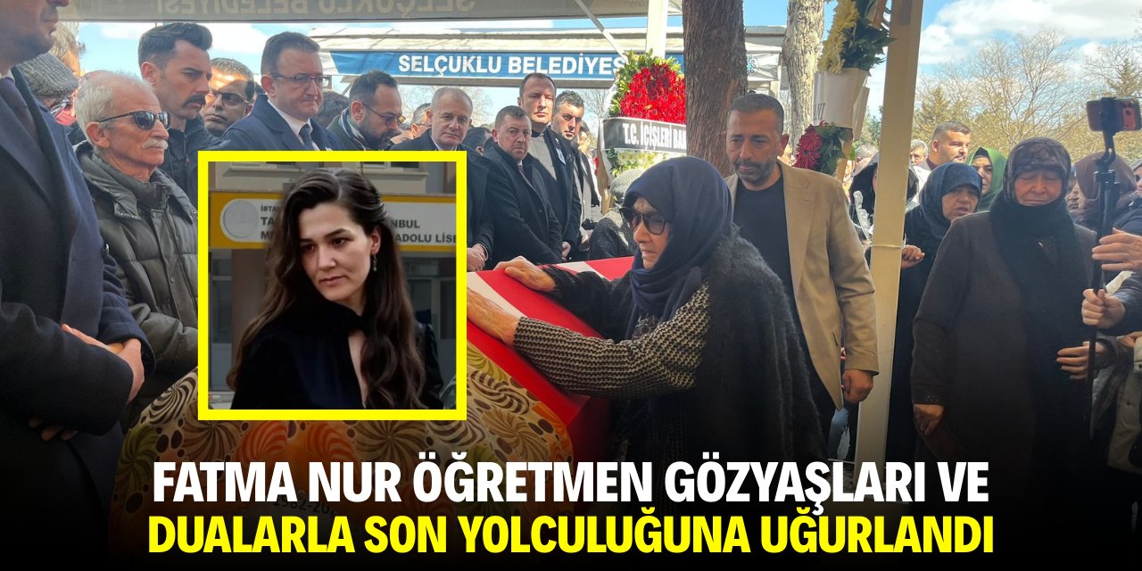 Konyalı Fatma Nur öğretmen gözyaşları ve dualarla son yolculuğuna uğurlandı