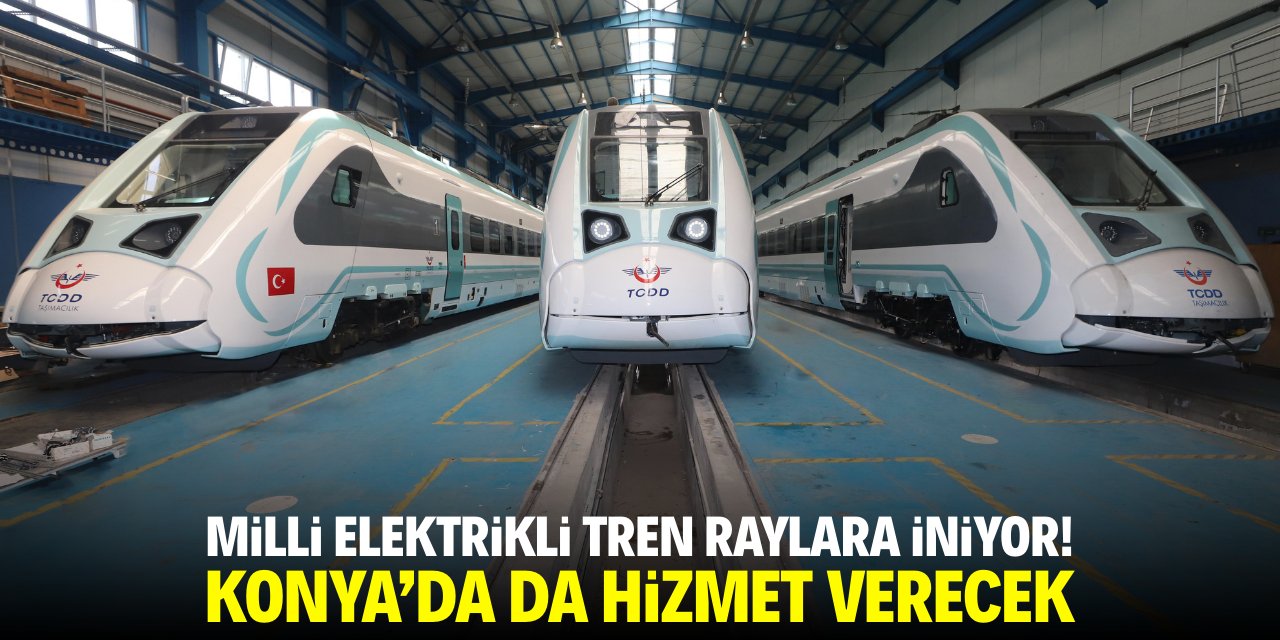 Milli elektrikli tren raylara iniyor! Konya'da da hizmet verecek