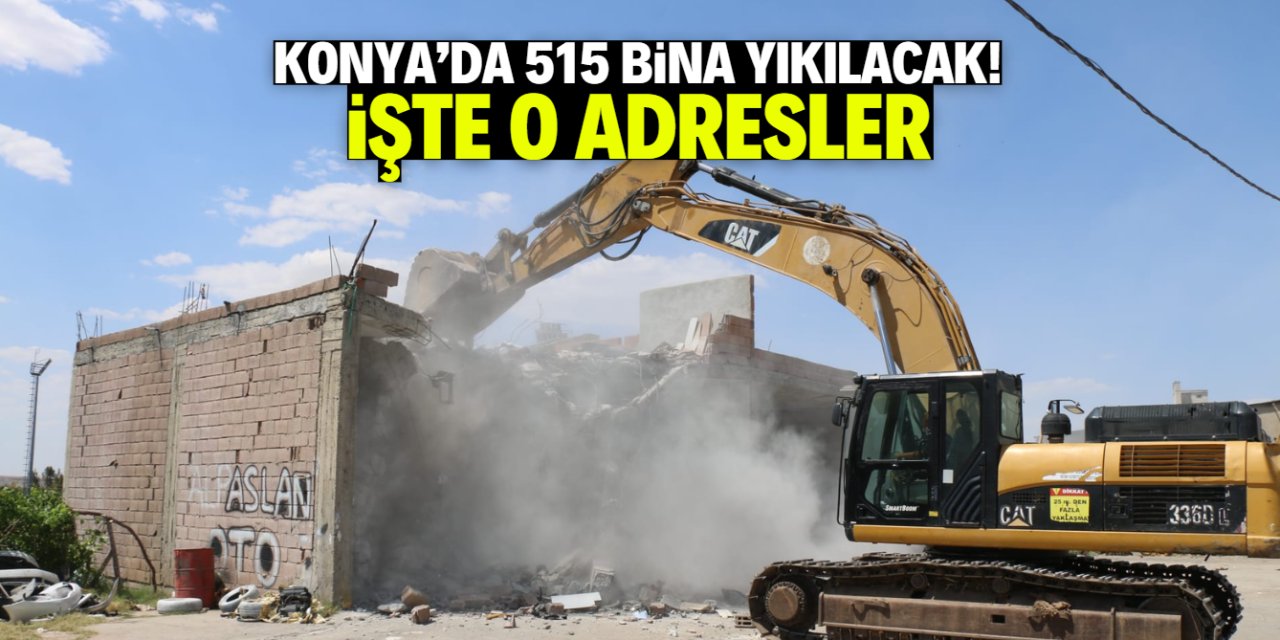Konya'da 515 adres için yıkım kararı çıktı! Tam liste