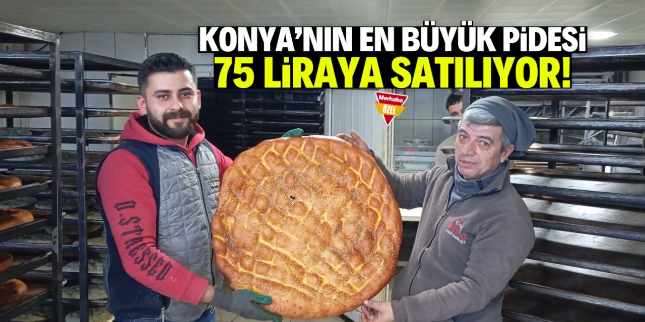 Konya'nın en büyük pidesi 75 liraya satılıyor!