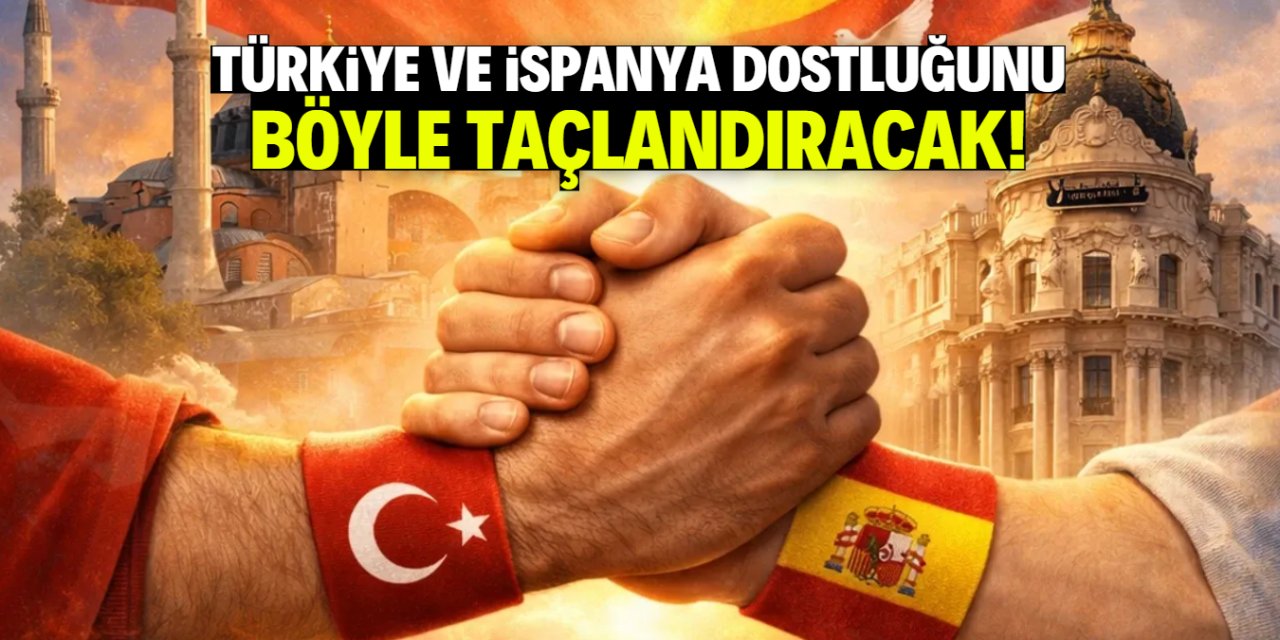 Türkiye ve İspanya arasındaki dostluk böyle taçlandırılacak!