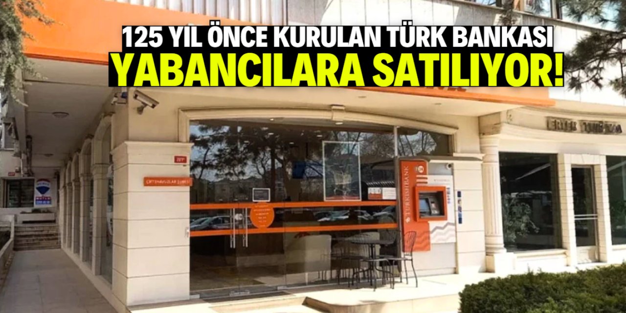 125 yıl geçmişi olan Türk bankası yabancılara satılıyor
